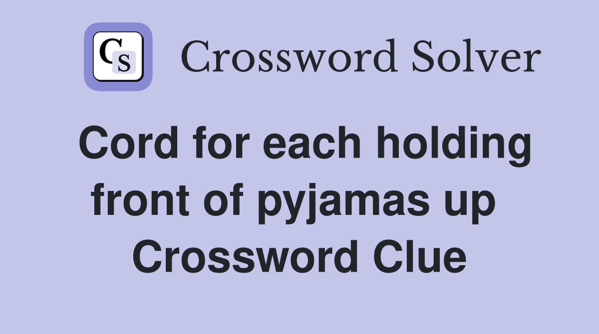 Cord for each holding front of pyjamas up  Crossword Clue