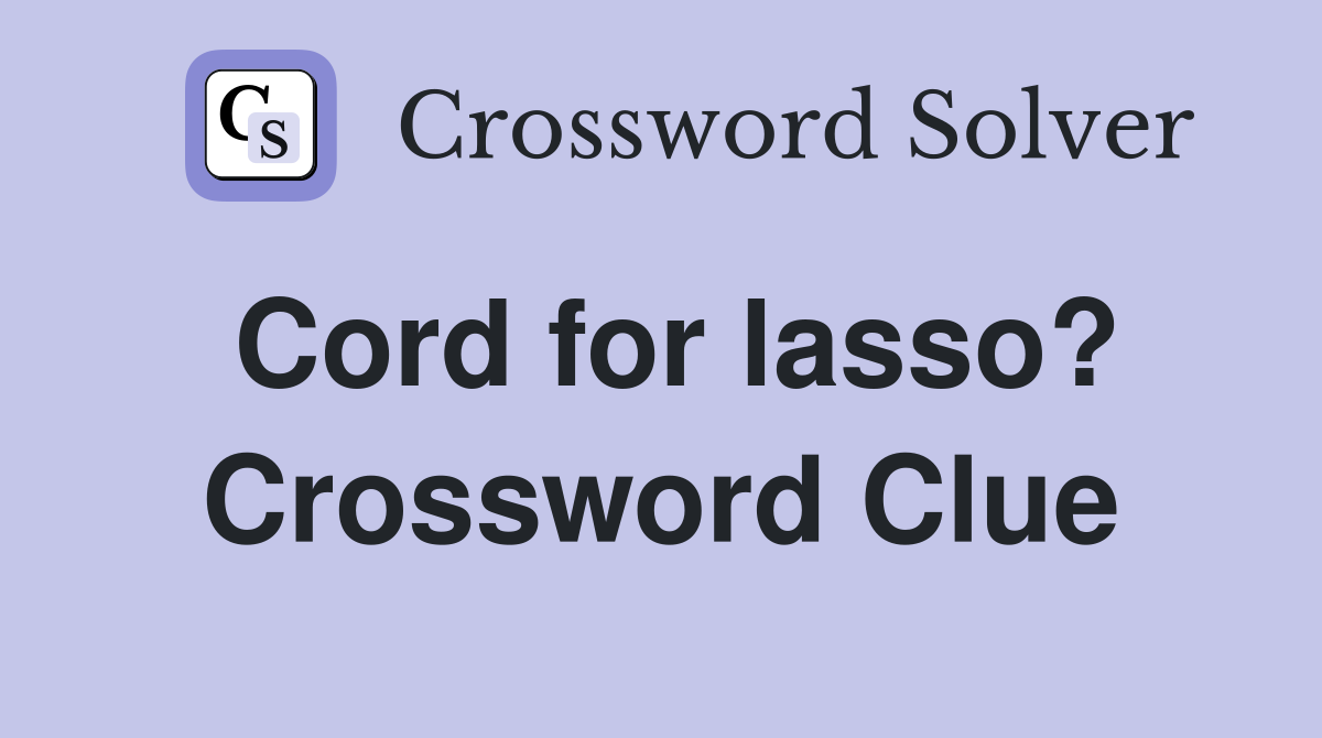 Cord for lasso? Crossword Clue