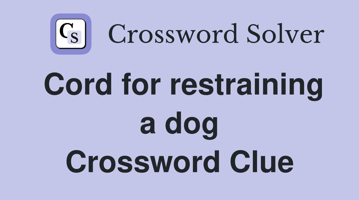 Cord for restraining a dog Crossword Clue