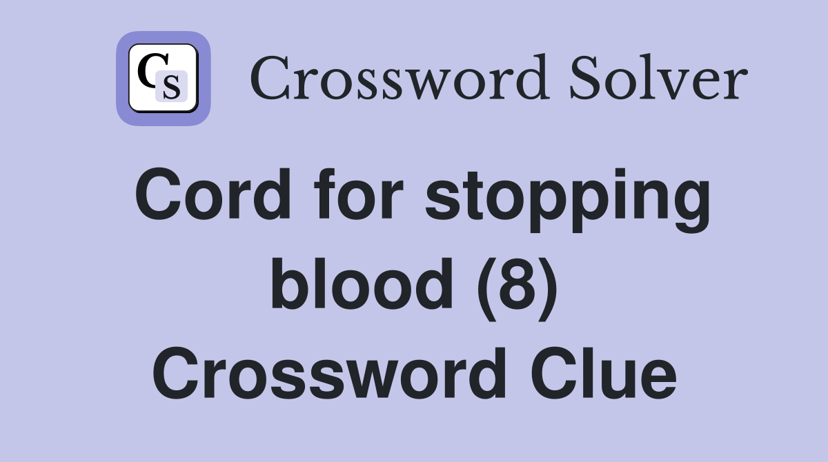 Cord for stopping blood (8) Crossword Clue