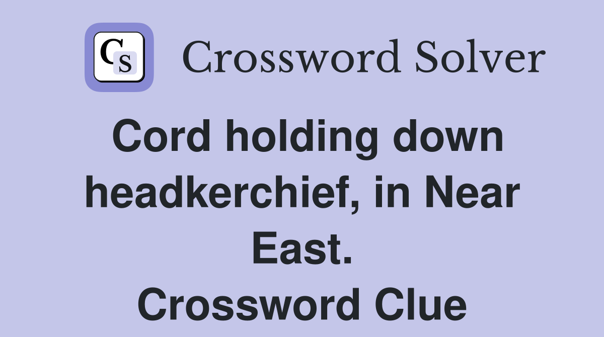 Cord holding down headkerchief, in Near East. Crossword Clue