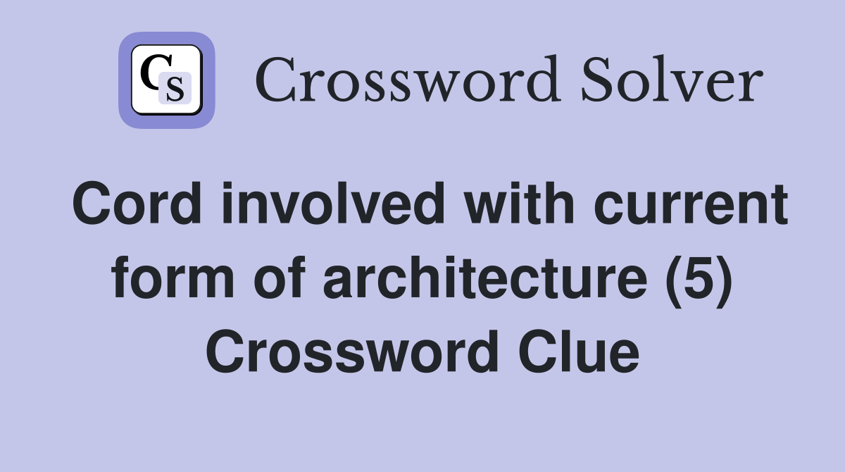 Cord involved with current form of architecture (5) Crossword Clue