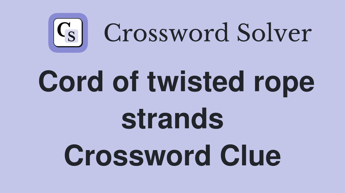 Cord of twisted rope strands Crossword Clue