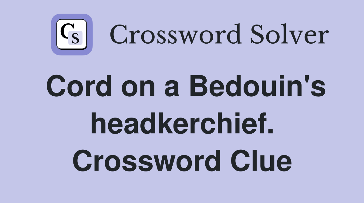 Cord on a Bedouin's headkerchief. Crossword Clue