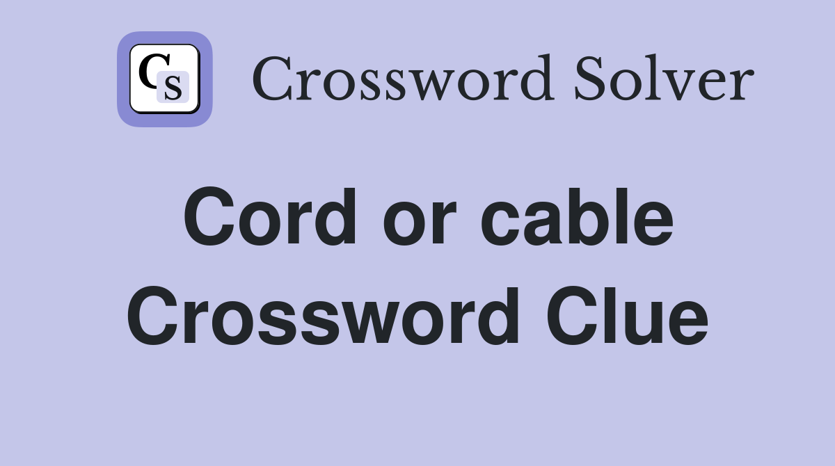 Cord or cable Crossword Clue