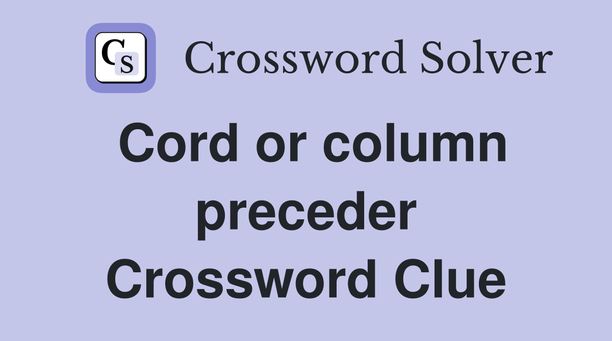 Cord or column preceder Crossword Clue