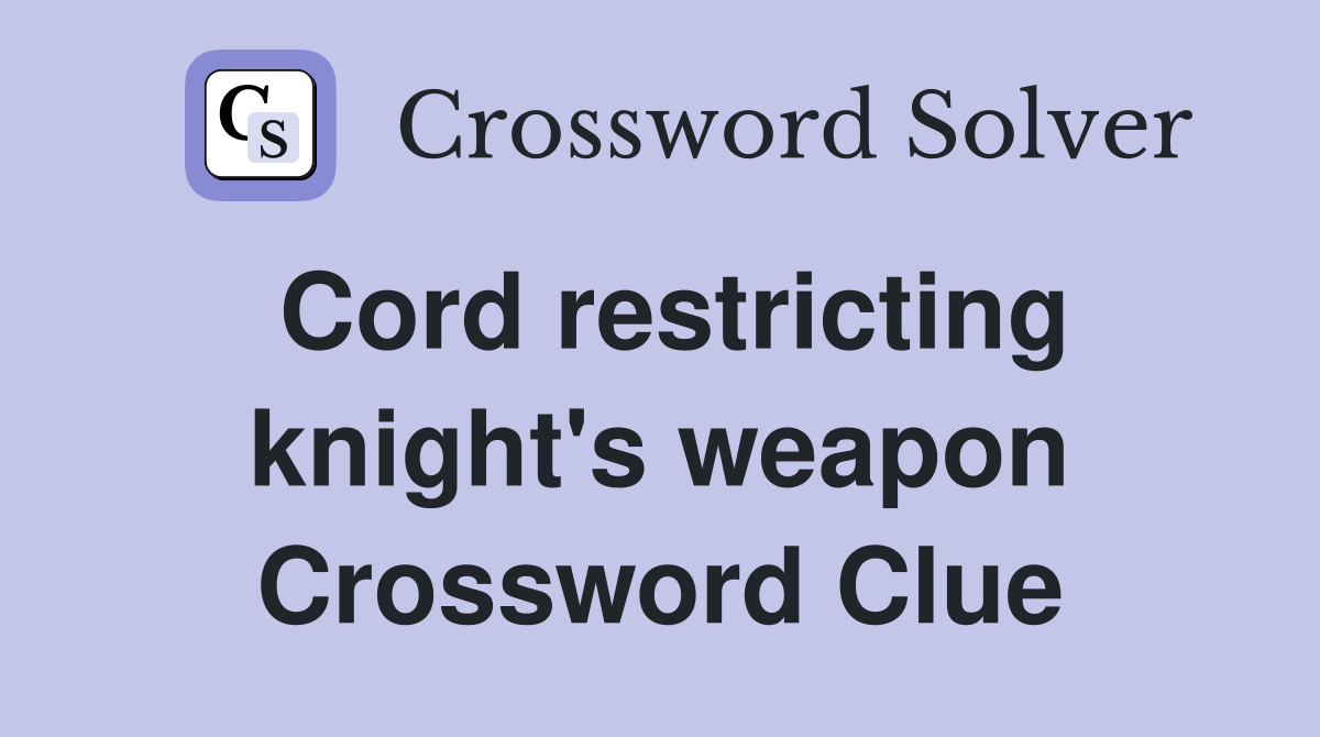 Cord restricting knight's weapon Crossword Clue
