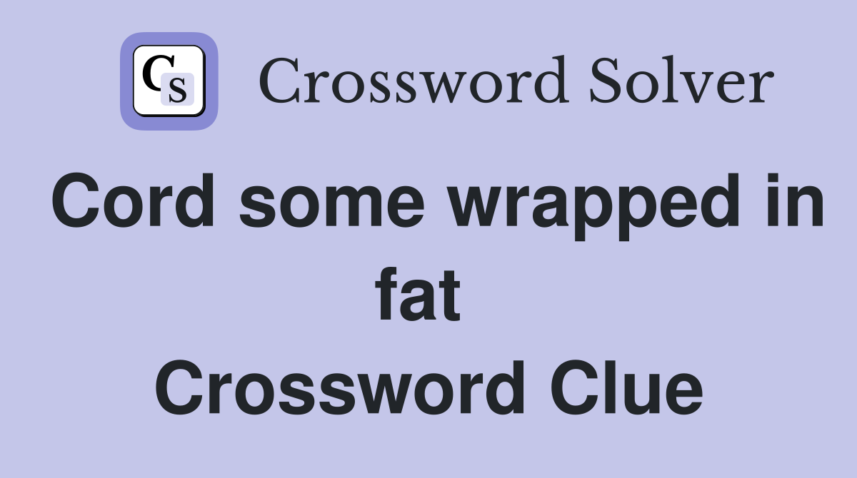 Cord some wrapped in fat  Crossword Clue