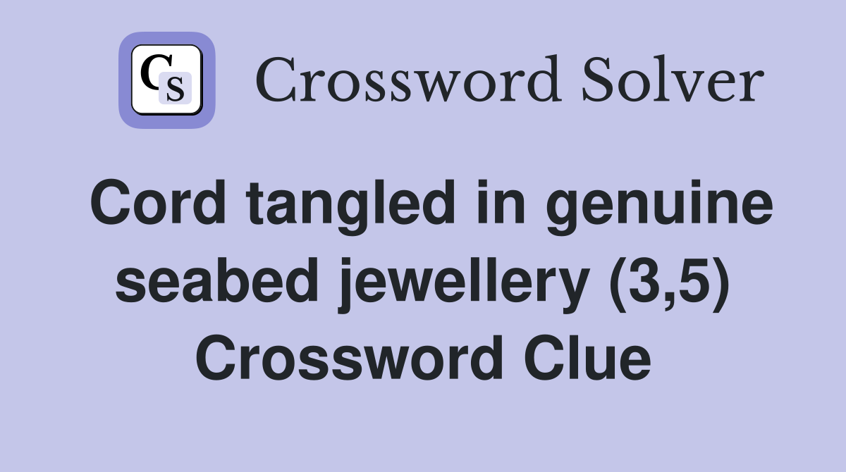 Cord tangled in genuine seabed jewellery (3,5) Crossword Clue