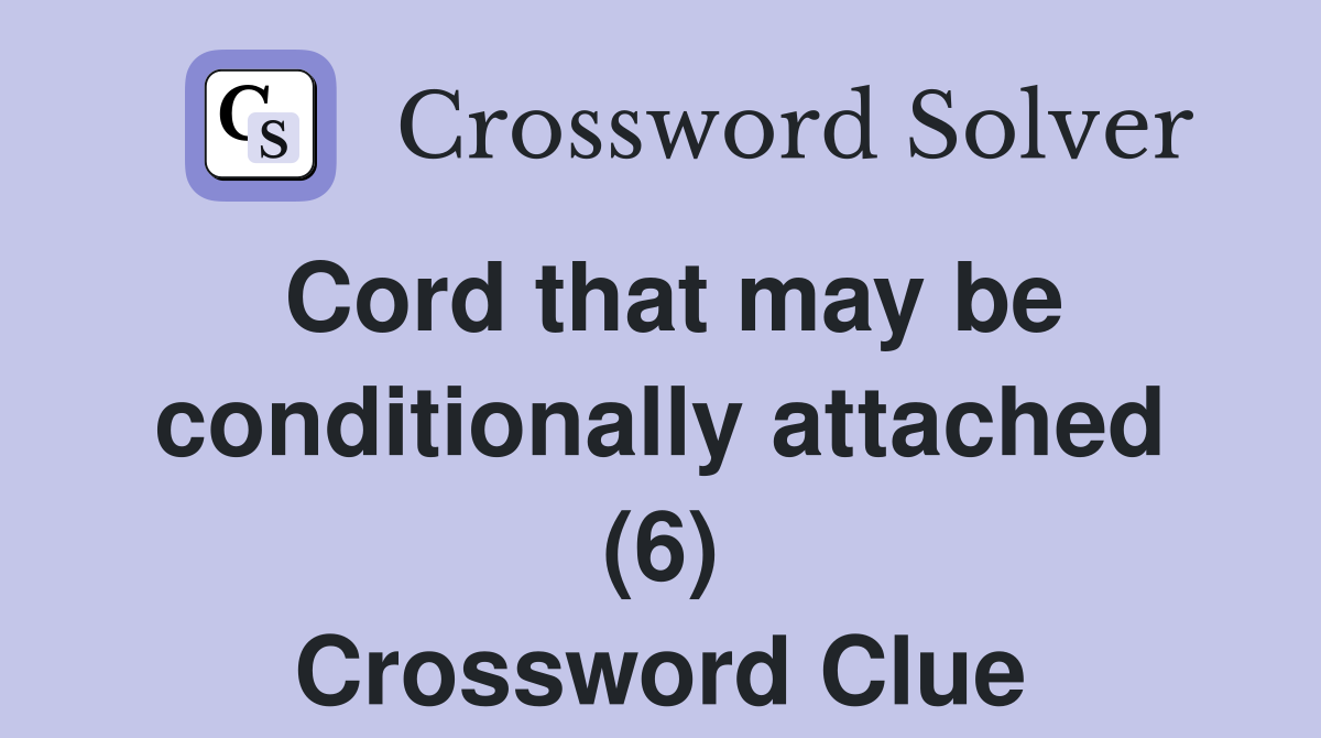 Cord that may be conditionally attached (6) Crossword Clue