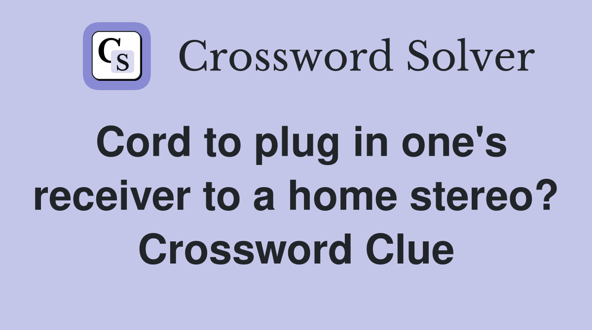 Cord to plug in one's receiver to a home stereo? Crossword Clue