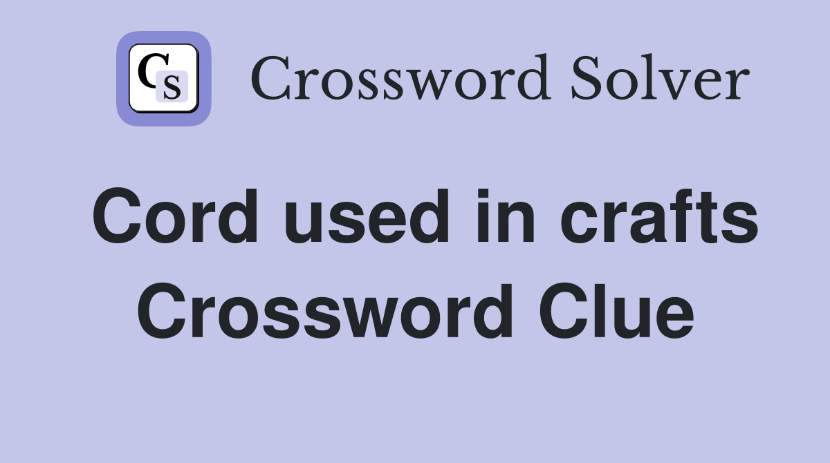 Cord used in crafts Crossword Clue