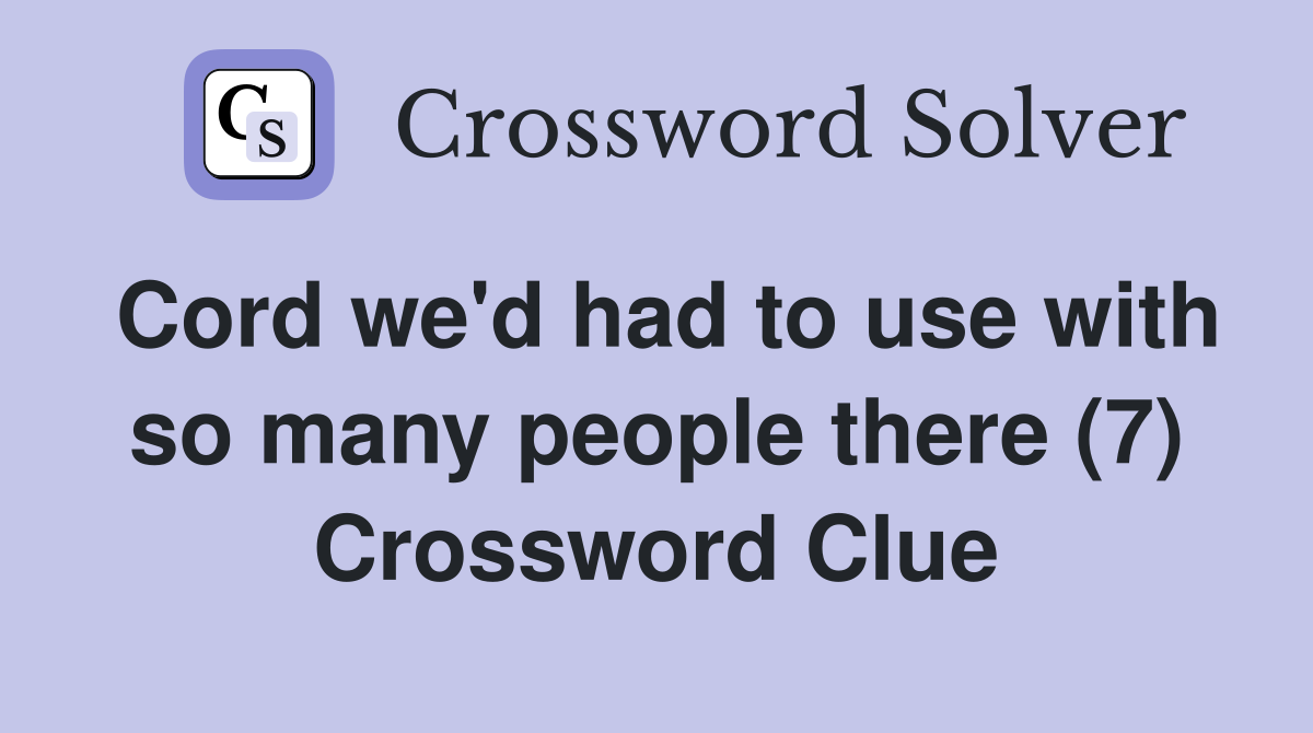 Cord we'd had to use with so many people there (7) Crossword Clue