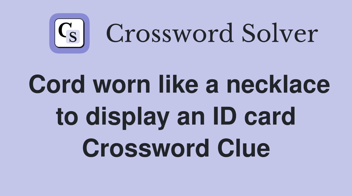 Cord worn like a necklace to display an ID card Crossword Clue