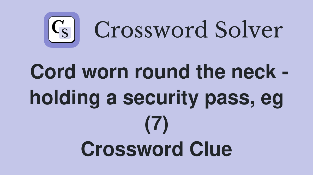 Cord worn round the neck - holding a security pass, eg (7) Crossword Clue