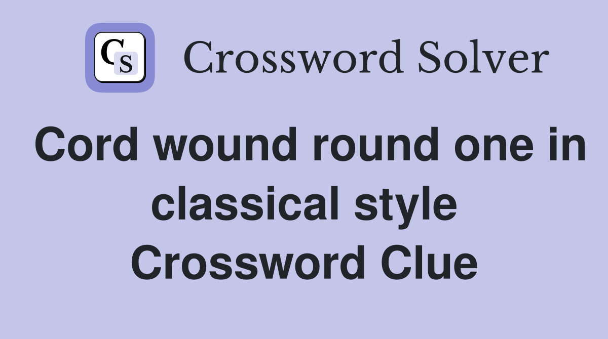 Cord wound round one in classical style Crossword Clue