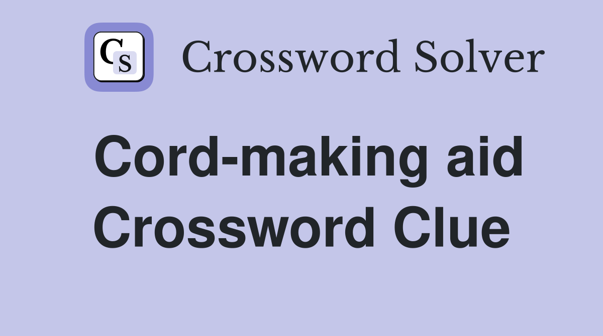 Cord-making aid Crossword Clue