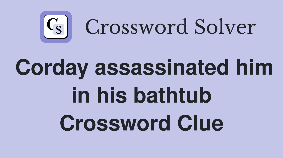 Corday assassinated him in his bathtub Crossword Clue