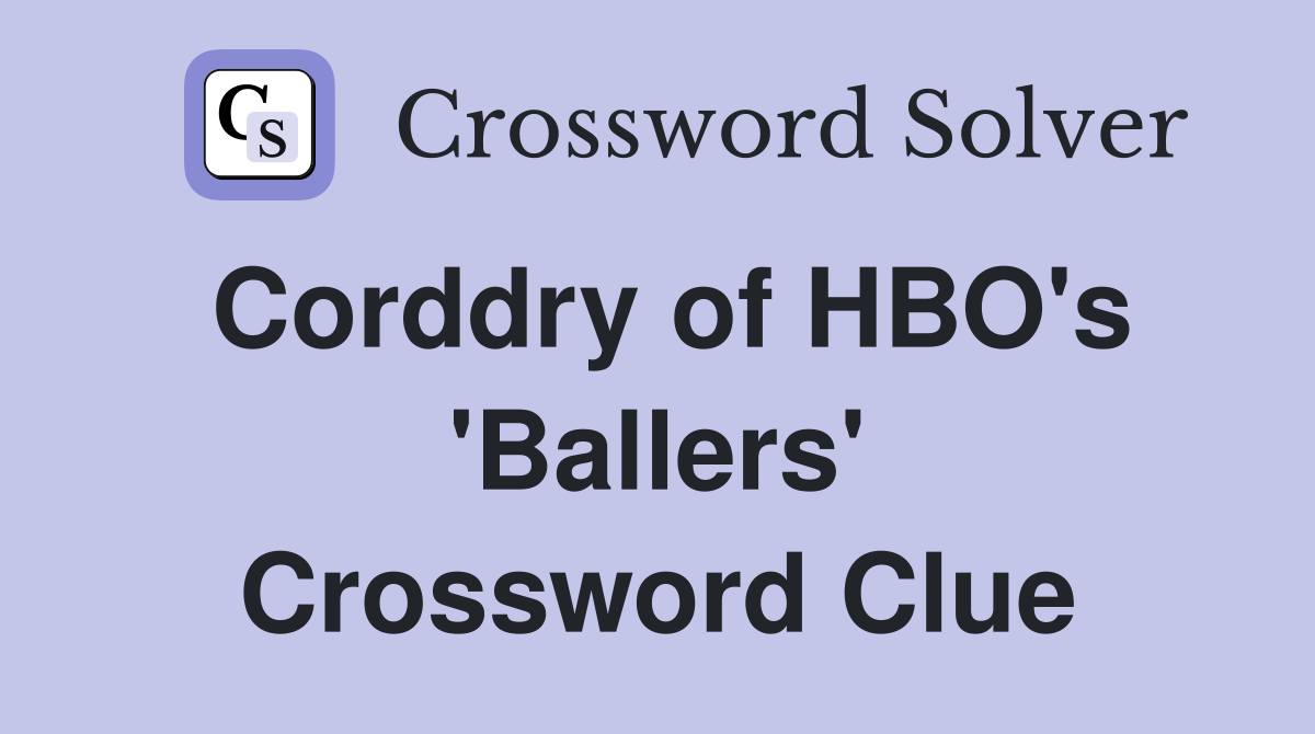 Corddry of HBO's 'Ballers' Crossword Clue