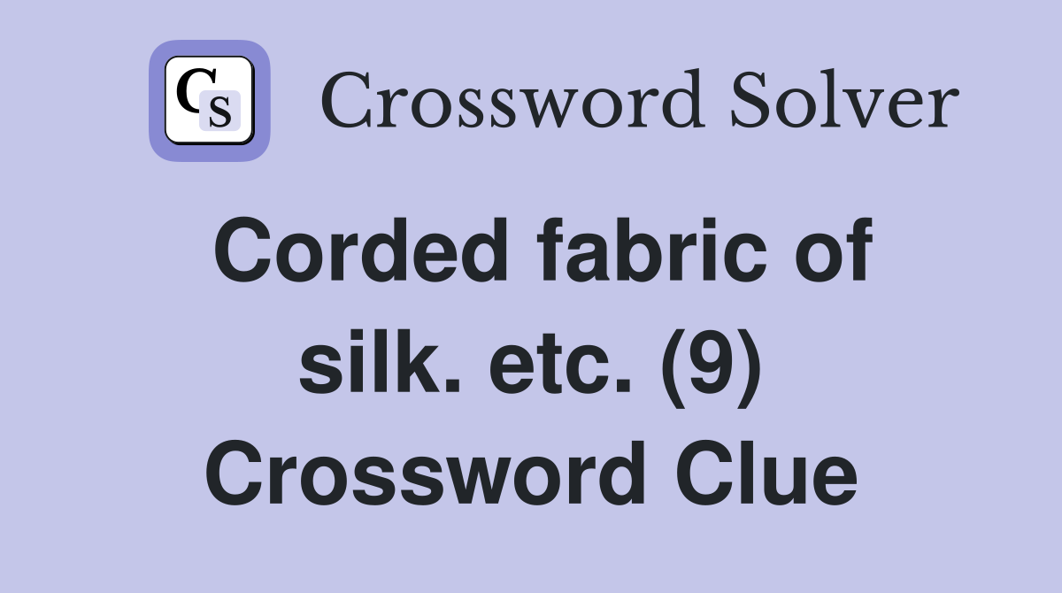 Corded fabric of silk. etc. (9) Crossword Clue