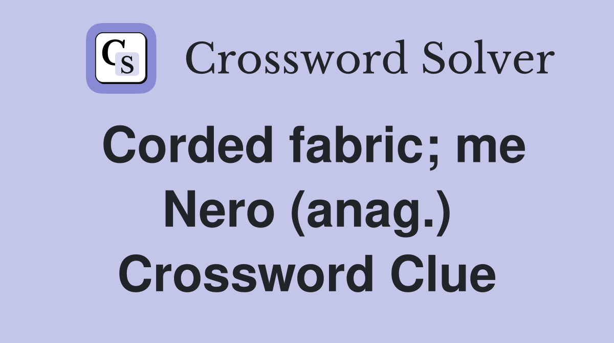 Corded fabric; me Nero (anag.) Crossword Clue