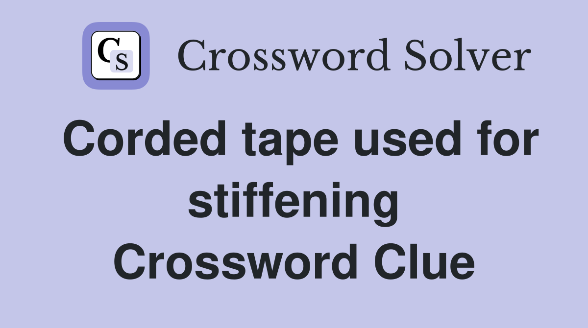 Corded tape used for stiffening Crossword Clue