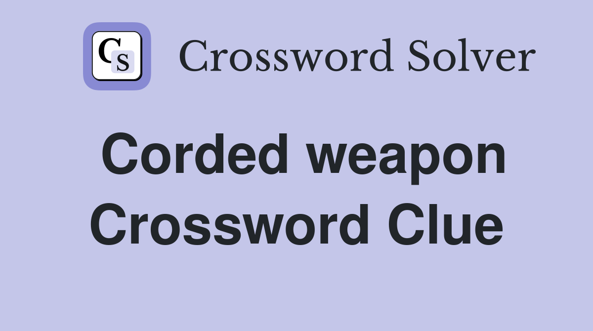 Corded weapon Crossword Clue
