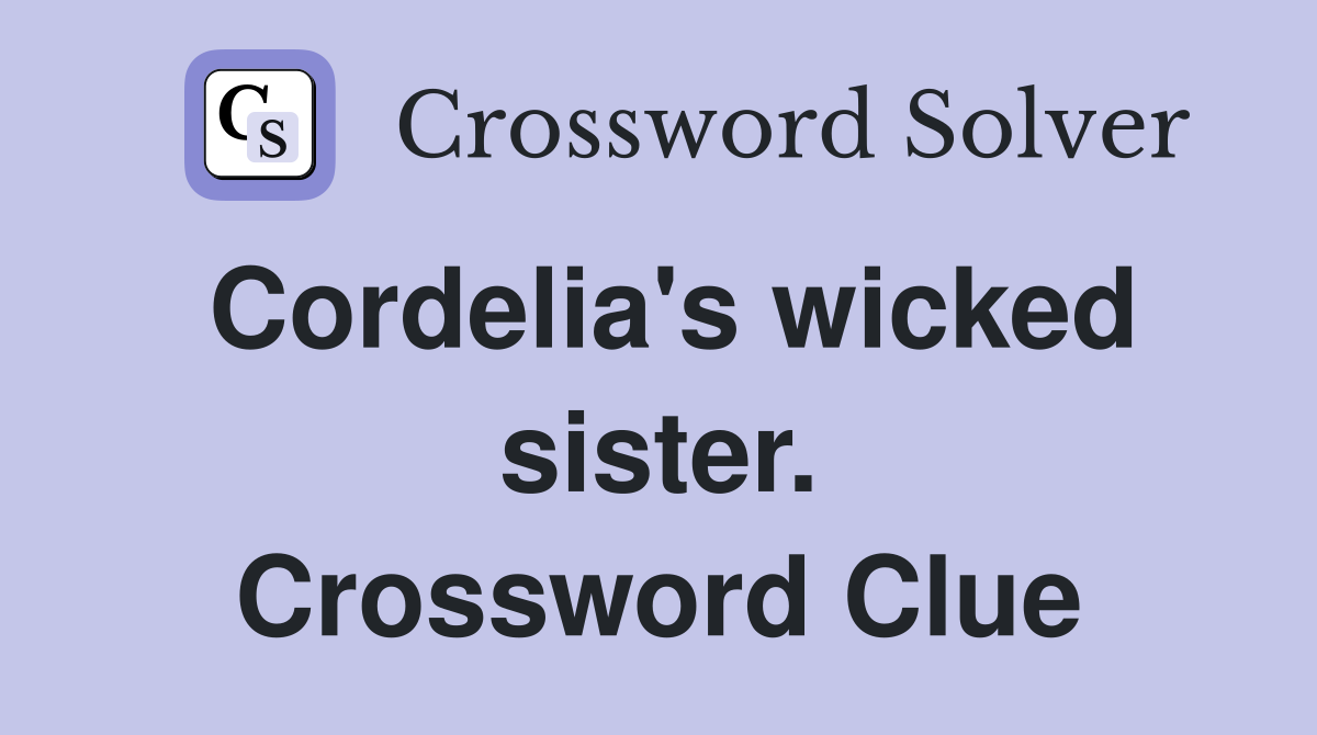 Cordelia's wicked sister. Crossword Clue