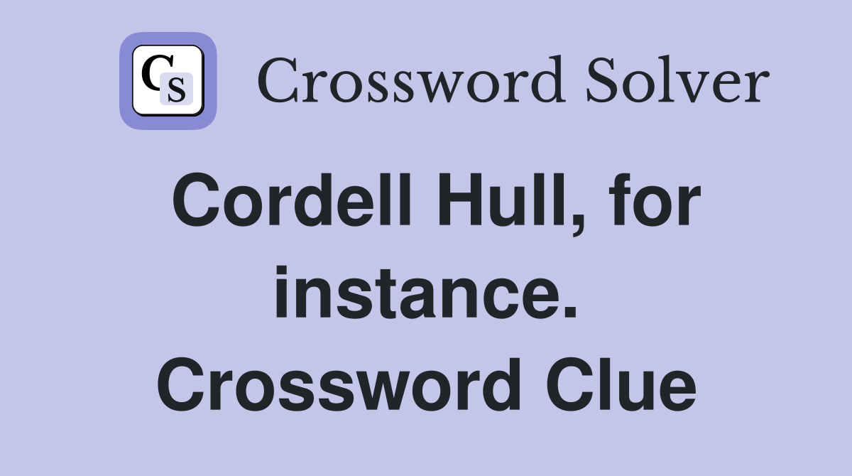 Cordell Hull, for instance. Crossword Clue