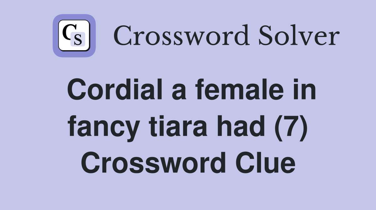 Cordial a female in fancy tiara had (7) Crossword Clue