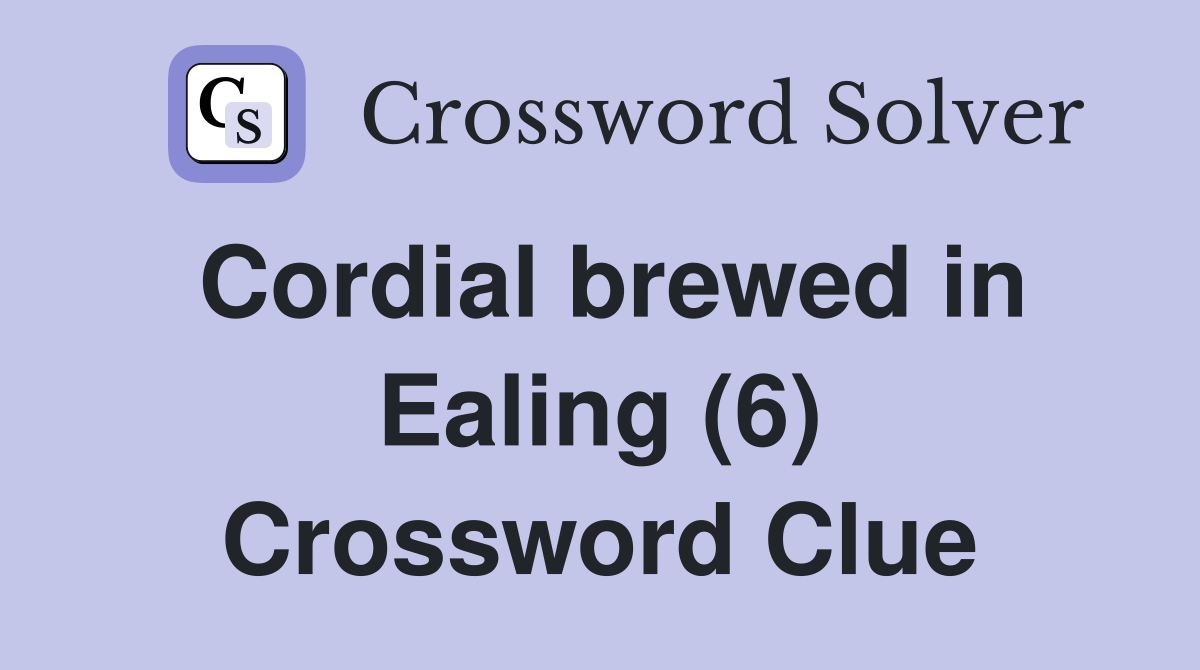 Cordial brewed in Ealing (6) Crossword Clue