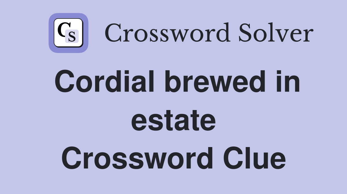 Cordial brewed in estate Crossword Clue