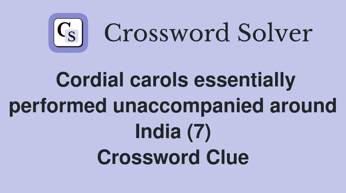 Cordial carols essentially performed unaccompanied around India (7) Crossword Clue