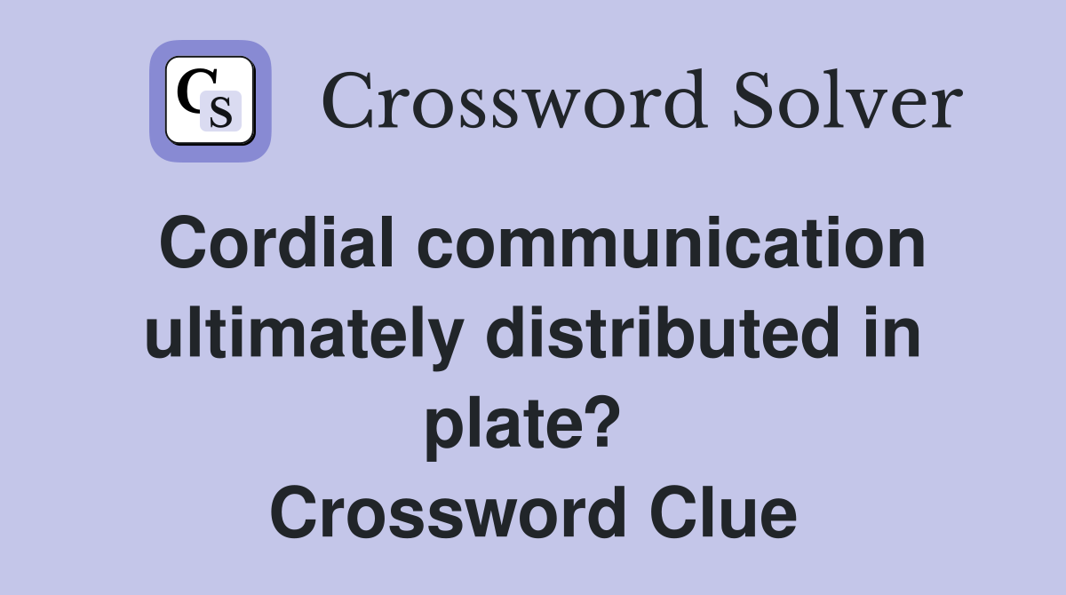 Cordial communication ultimately distributed in plate?  Crossword Clue