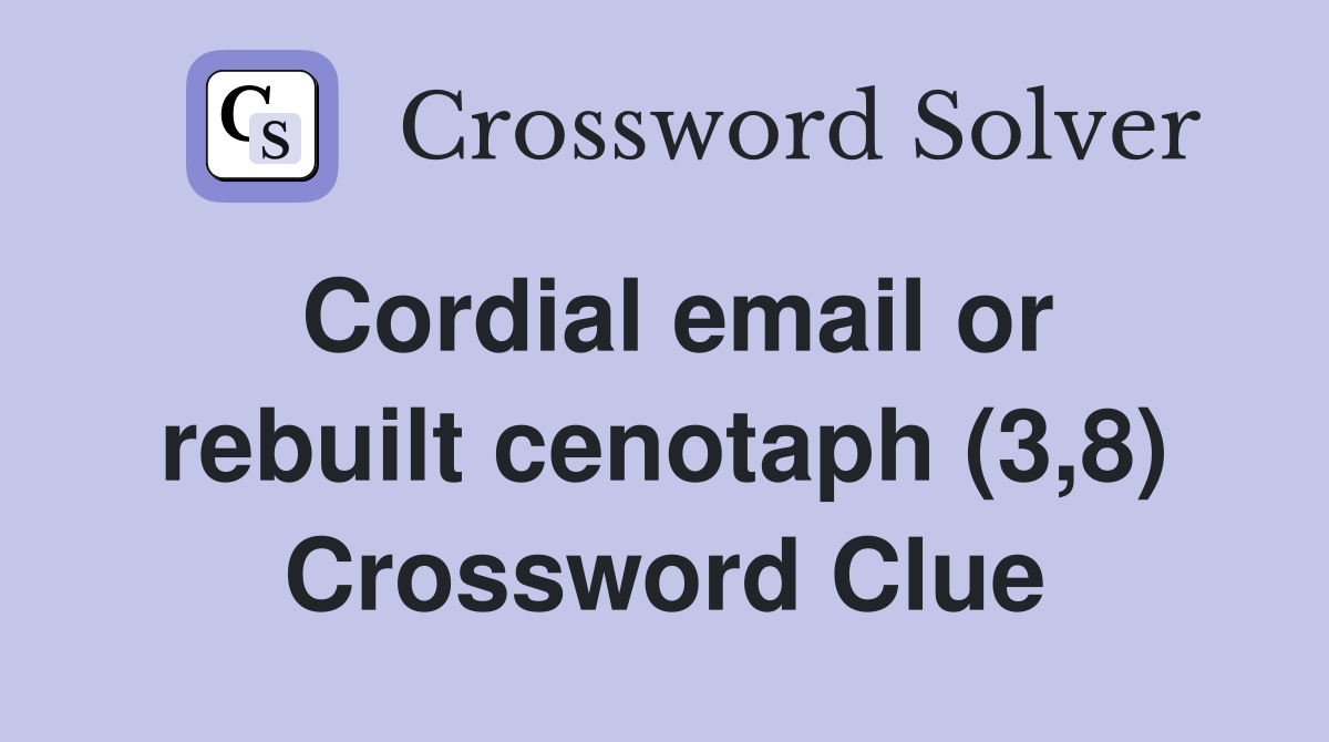 Cordial email or rebuilt cenotaph (3,8) Crossword Clue