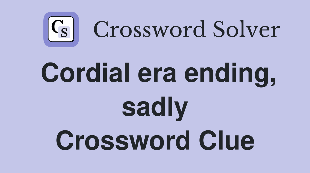 Cordial era ending, sadly Crossword Clue