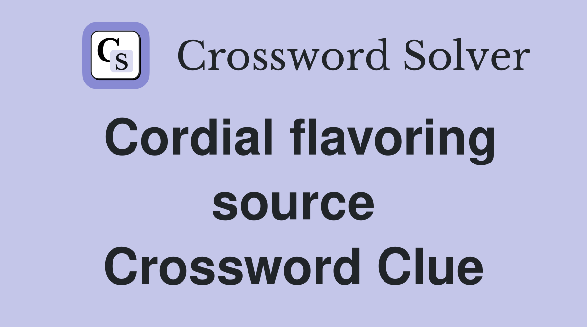 Cordial flavoring source Crossword Clue