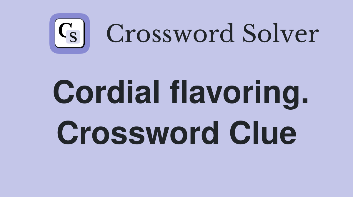 Cordial flavoring. Crossword Clue