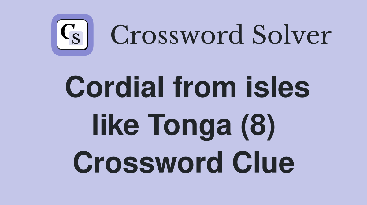 Cordial from isles like Tonga (8) Crossword Clue