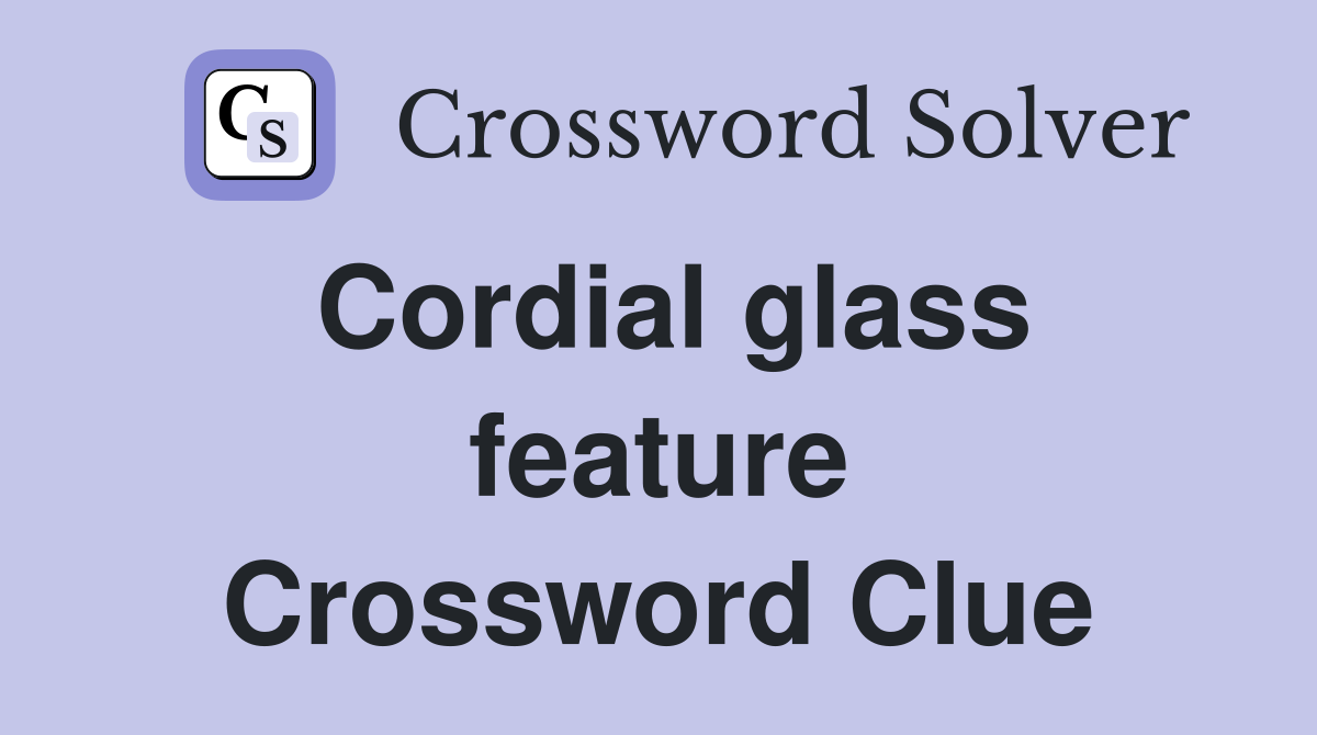 Cordial glass feature Crossword Clue