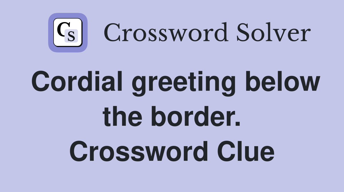 Cordial greeting below the border. Crossword Clue