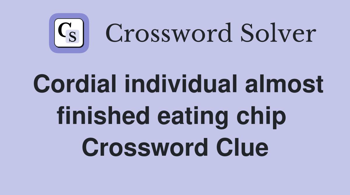 Cordial individual almost finished eating chip  Crossword Clue