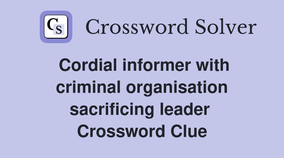 Cordial informer with criminal organisation sacrificing leader  Crossword Clue
