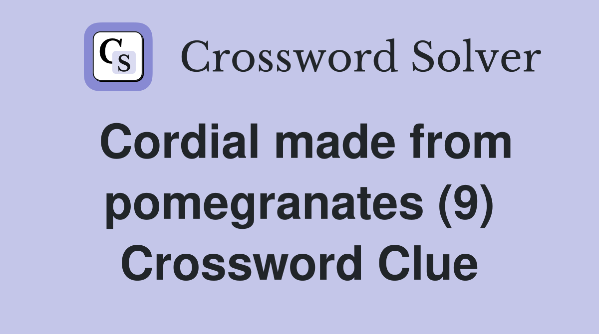Cordial made from pomegranates (9) Crossword Clue