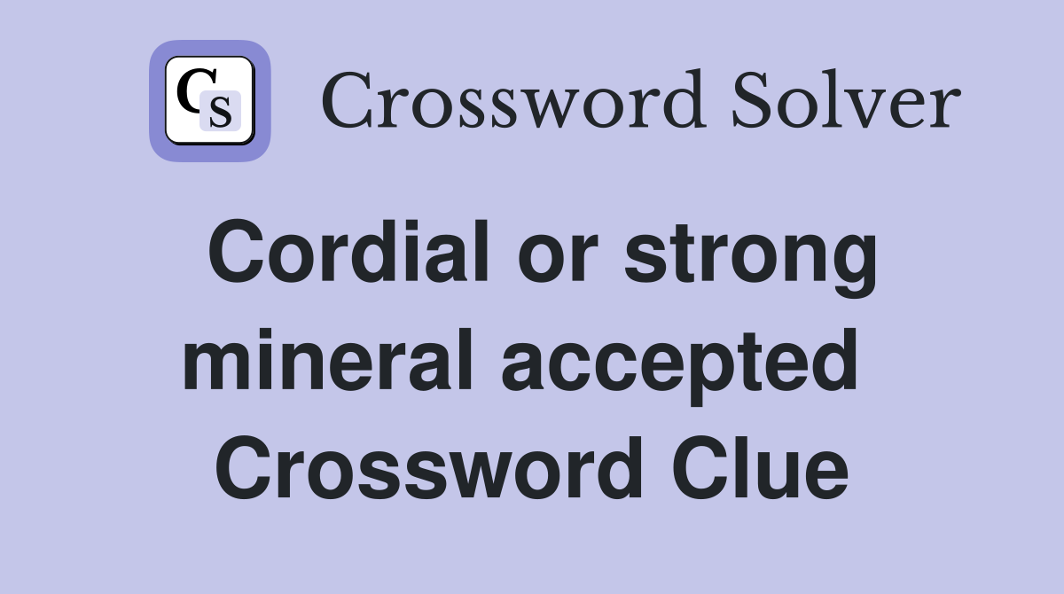 Cordial or strong mineral accepted  Crossword Clue
