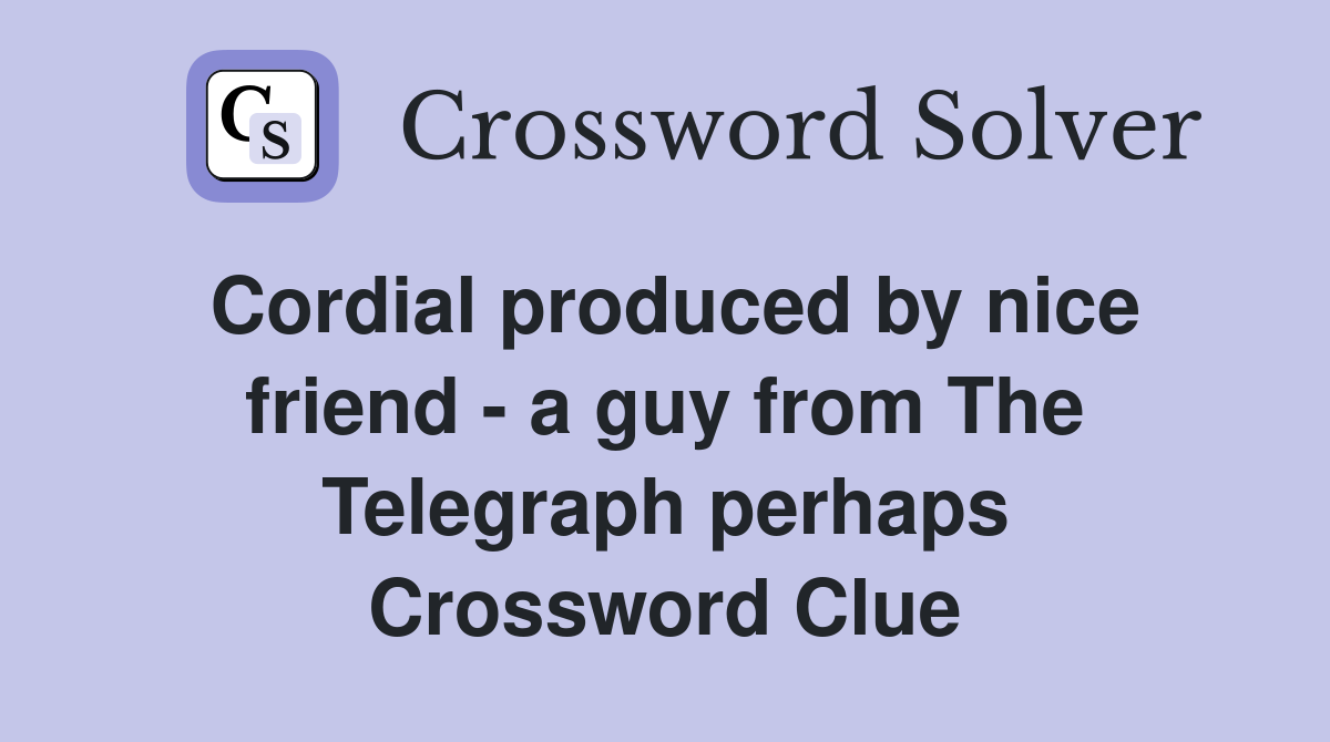 Cordial produced by nice friend - a guy from The Telegraph perhaps Crossword Clue