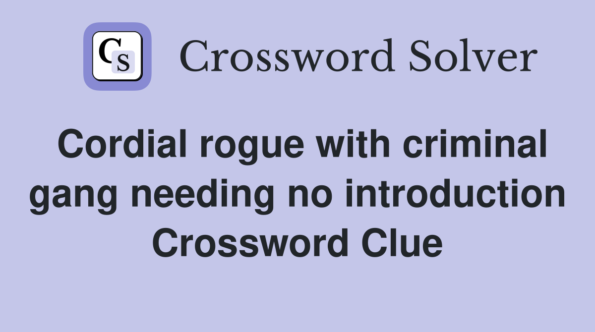 Cordial rogue with criminal gang needing no introduction Crossword Clue