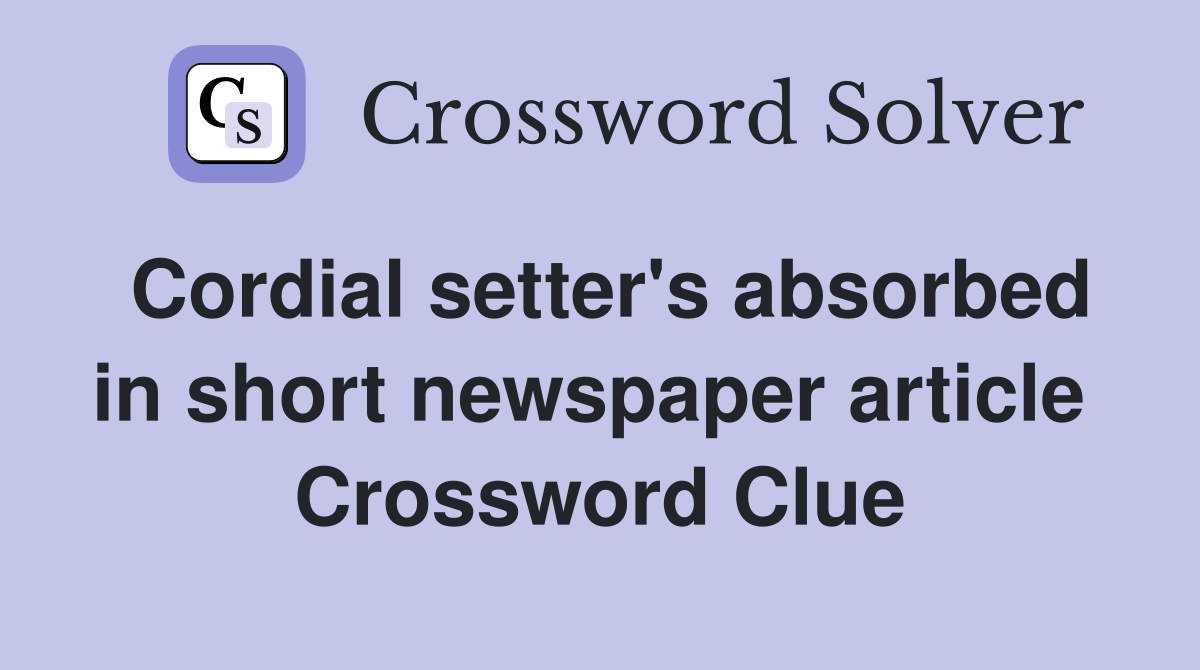 Cordial setter's absorbed in short newspaper article  Crossword Clue