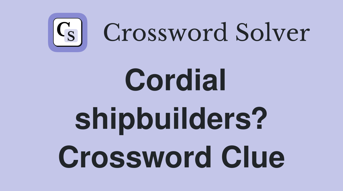 Cordial shipbuilders? Crossword Clue