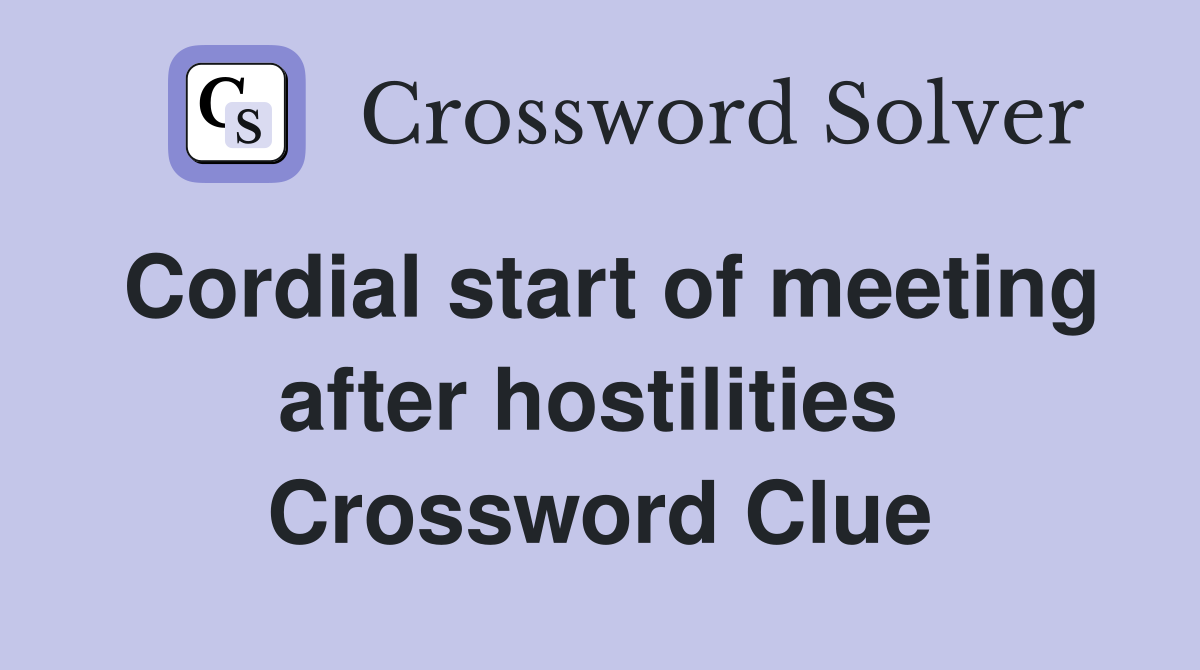 Cordial start of meeting after hostilities  Crossword Clue